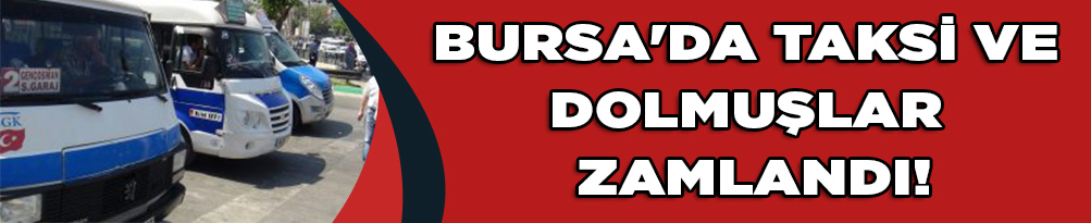 Bursa`da taksi ve dolmuşlar zamlandı!