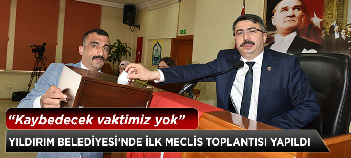 YILDIRIM BELEDİYESİ?NDE İLK MECLİS TOPLANTISI YAPILDI